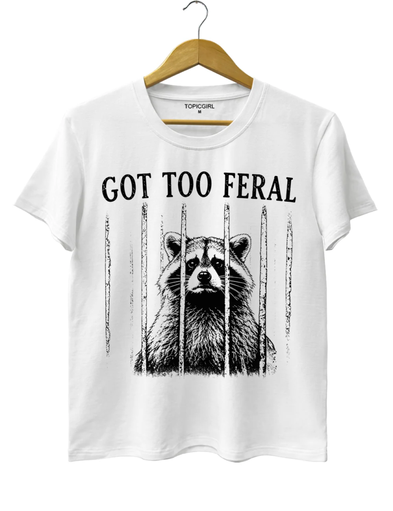 Topicgirl Got Too Feral Raccoon Tee