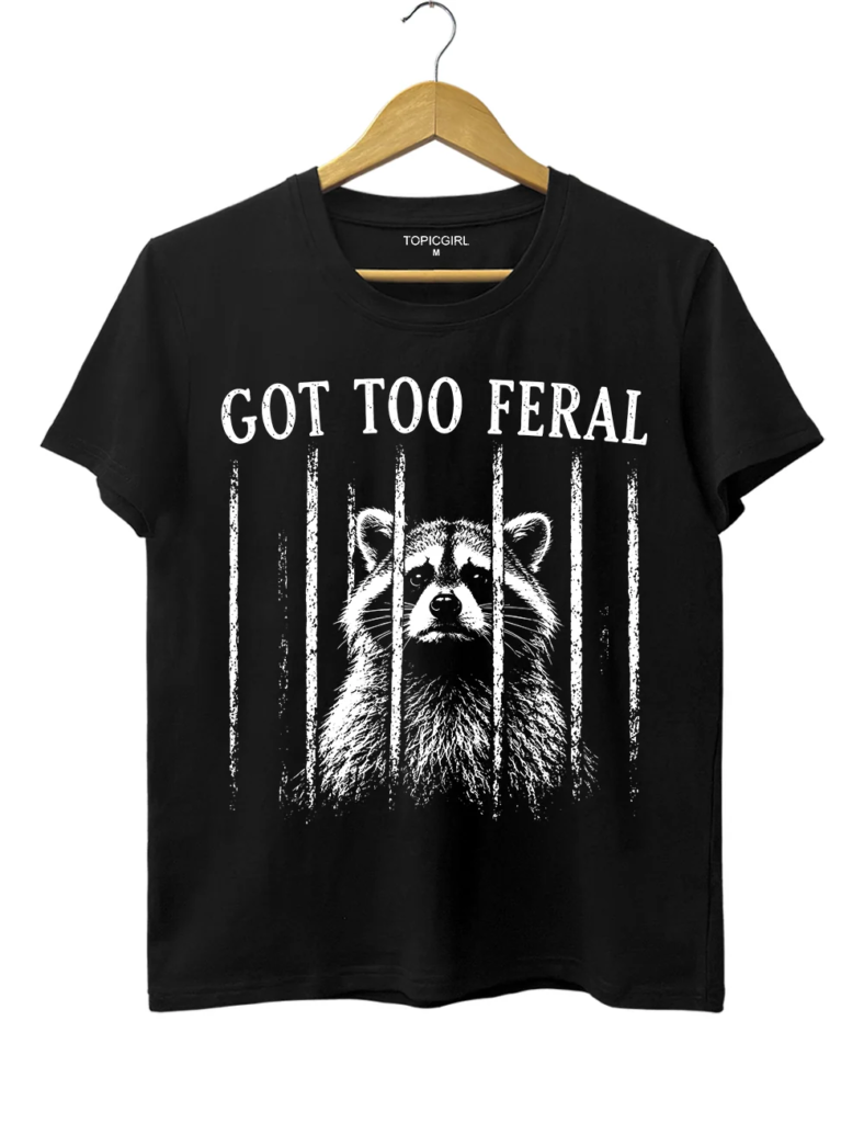 Topicgirl Got Too Feral Raccoon Tee